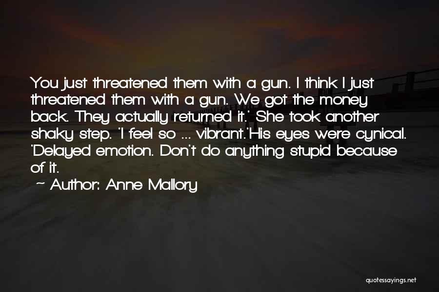 Anne Mallory Quotes: You Just Threatened Them With A Gun. I Think I Just Threatened Them With A Gun. We Got The Money