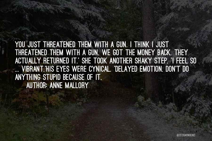 Anne Mallory Quotes: You Just Threatened Them With A Gun. I Think I Just Threatened Them With A Gun. We Got The Money