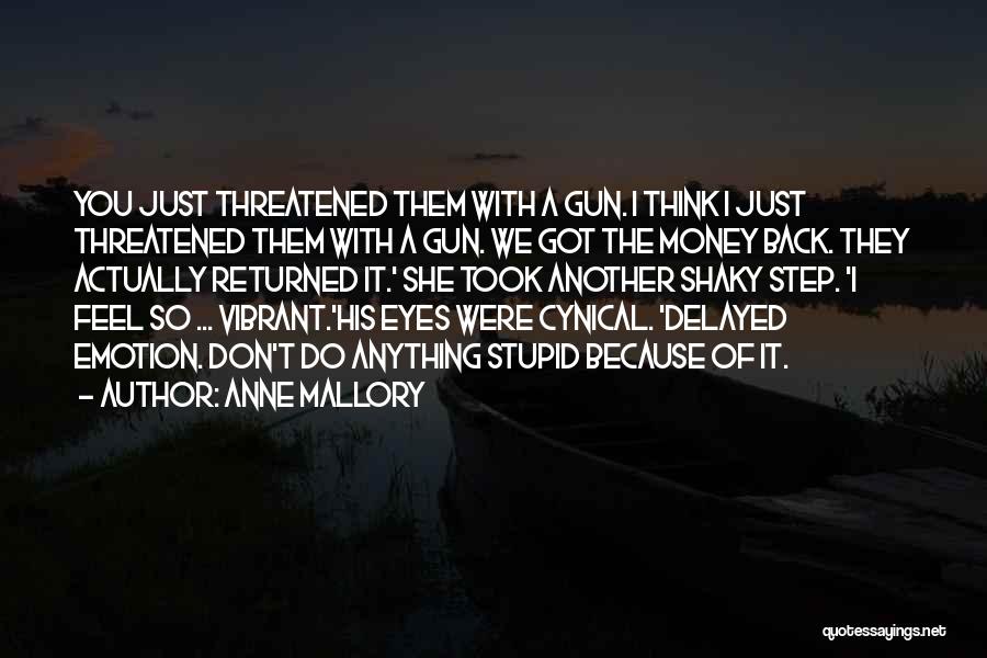 Anne Mallory Quotes: You Just Threatened Them With A Gun. I Think I Just Threatened Them With A Gun. We Got The Money