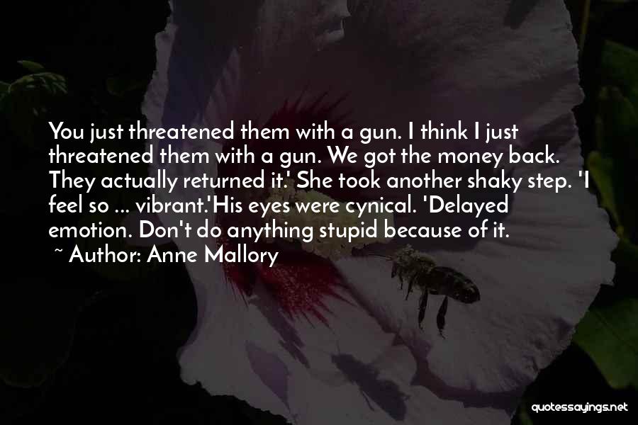 Anne Mallory Quotes: You Just Threatened Them With A Gun. I Think I Just Threatened Them With A Gun. We Got The Money