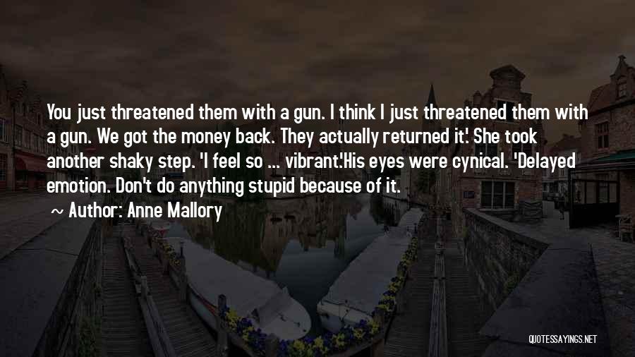 Anne Mallory Quotes: You Just Threatened Them With A Gun. I Think I Just Threatened Them With A Gun. We Got The Money