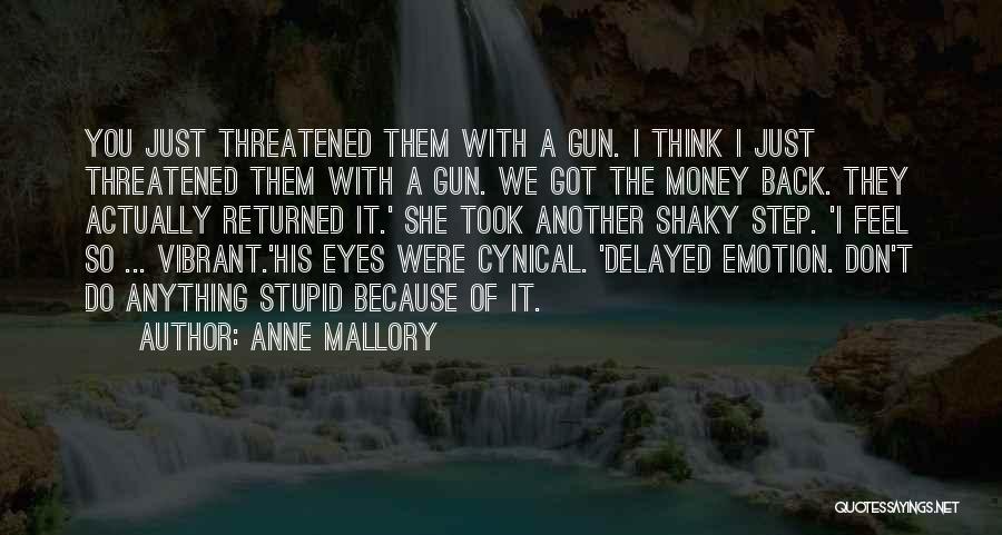 Anne Mallory Quotes: You Just Threatened Them With A Gun. I Think I Just Threatened Them With A Gun. We Got The Money