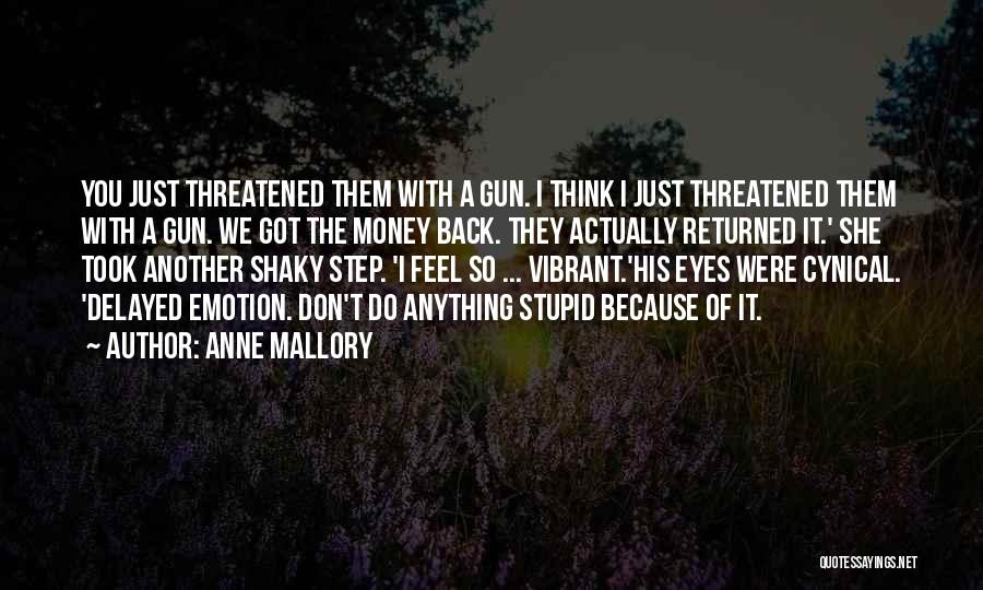 Anne Mallory Quotes: You Just Threatened Them With A Gun. I Think I Just Threatened Them With A Gun. We Got The Money