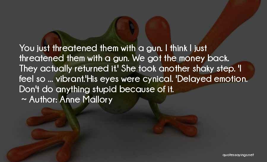 Anne Mallory Quotes: You Just Threatened Them With A Gun. I Think I Just Threatened Them With A Gun. We Got The Money