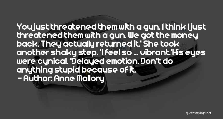 Anne Mallory Quotes: You Just Threatened Them With A Gun. I Think I Just Threatened Them With A Gun. We Got The Money