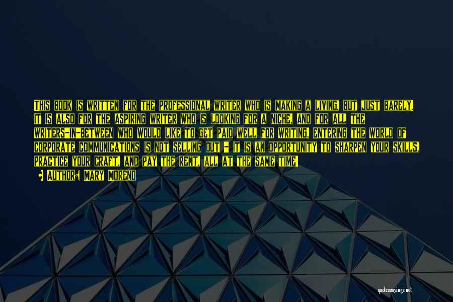 Mary Moreno Quotes: This Book Is Written For The Professional Writer Who Is Making A Living, But Just Barely. It Is Also For