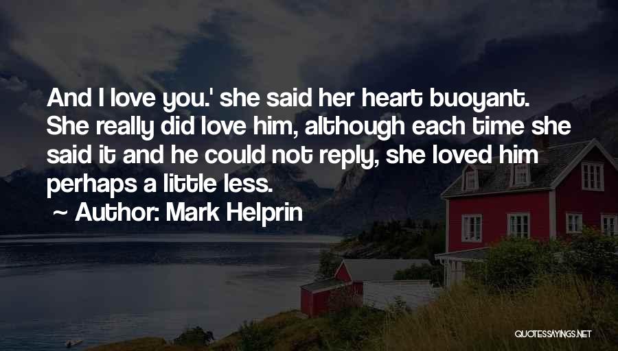 Mark Helprin Quotes: And I Love You.' She Said Her Heart Buoyant. She Really Did Love Him, Although Each Time She Said It