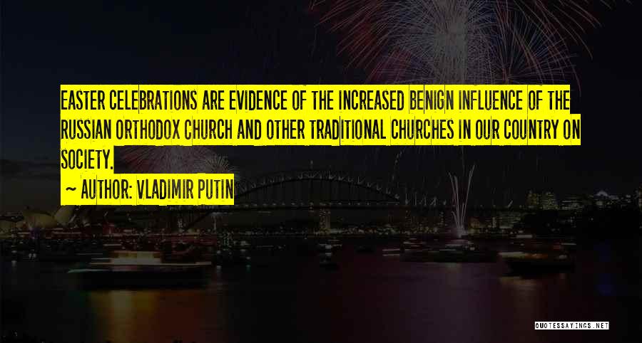 Vladimir Putin Quotes: Easter Celebrations Are Evidence Of The Increased Benign Influence Of The Russian Orthodox Church And Other Traditional Churches In Our