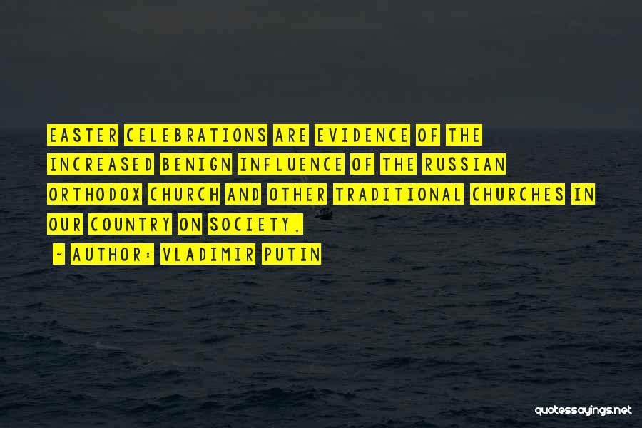 Vladimir Putin Quotes: Easter Celebrations Are Evidence Of The Increased Benign Influence Of The Russian Orthodox Church And Other Traditional Churches In Our