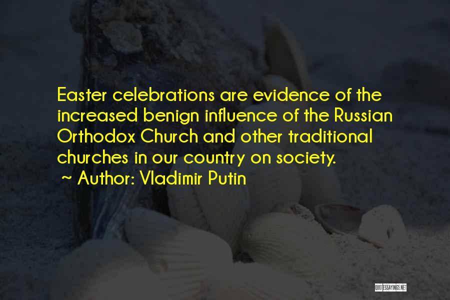 Vladimir Putin Quotes: Easter Celebrations Are Evidence Of The Increased Benign Influence Of The Russian Orthodox Church And Other Traditional Churches In Our