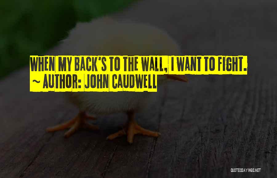 John Caudwell Quotes: When My Back's To The Wall, I Want To Fight.