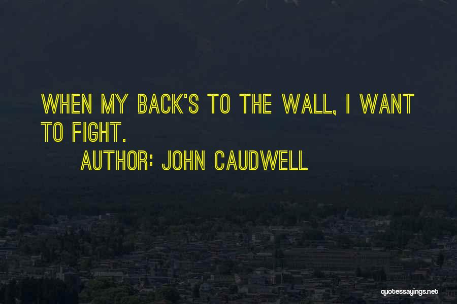 John Caudwell Quotes: When My Back's To The Wall, I Want To Fight.