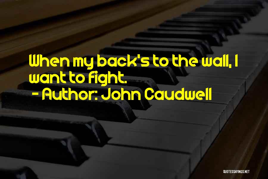 John Caudwell Quotes: When My Back's To The Wall, I Want To Fight.