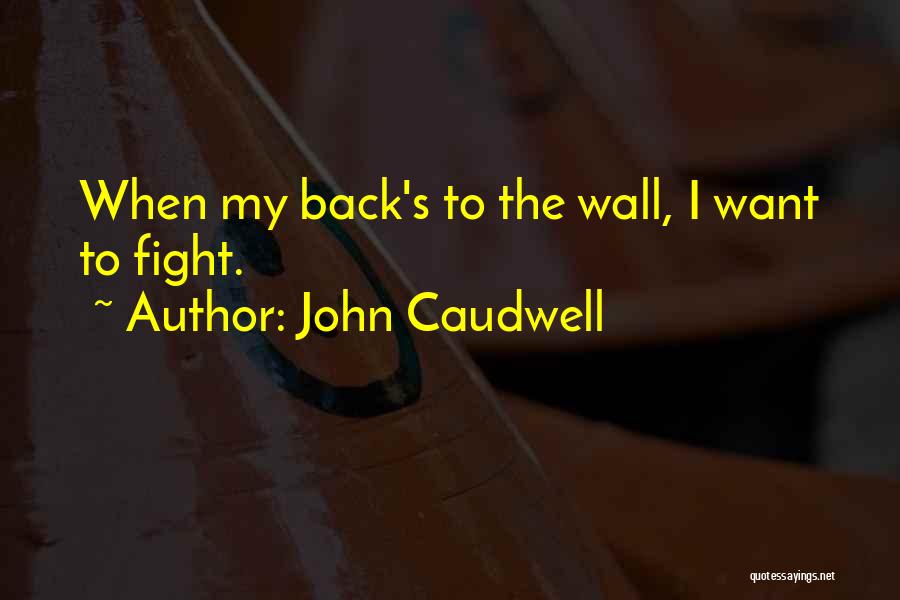 John Caudwell Quotes: When My Back's To The Wall, I Want To Fight.