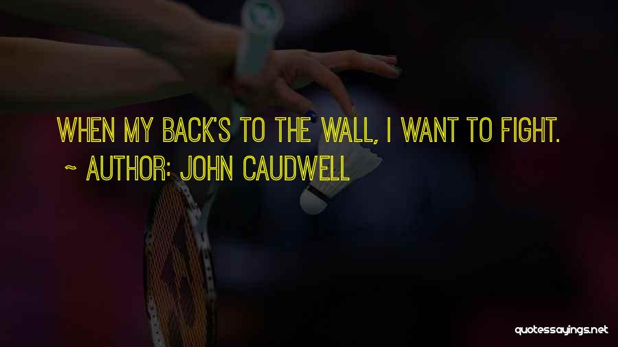 John Caudwell Quotes: When My Back's To The Wall, I Want To Fight.