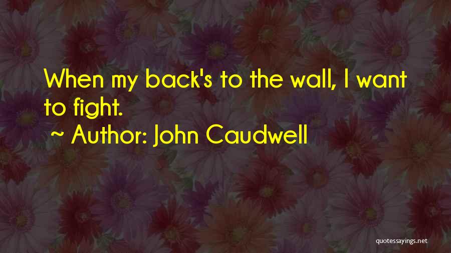 John Caudwell Quotes: When My Back's To The Wall, I Want To Fight.