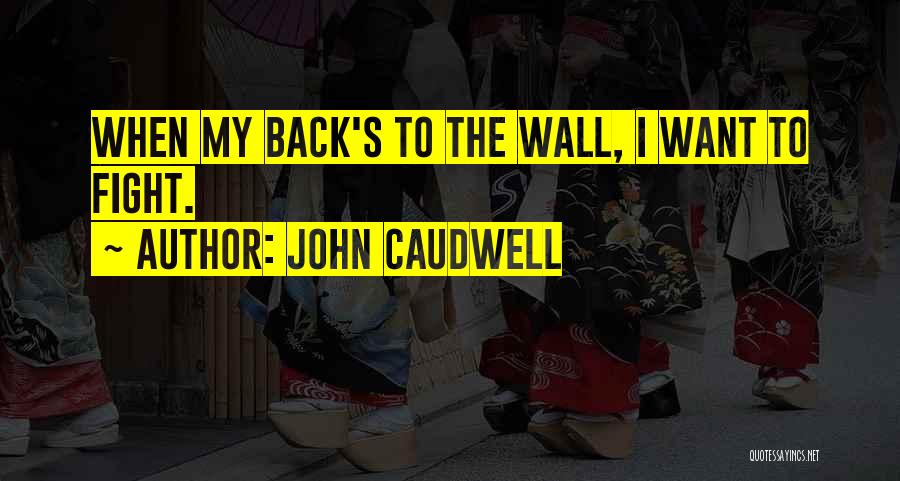 John Caudwell Quotes: When My Back's To The Wall, I Want To Fight.