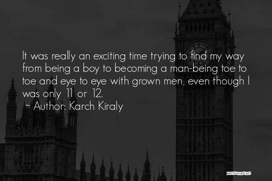 Karch Kiraly Quotes: It Was Really An Exciting Time Trying To Find My Way From Being A Boy To Becoming A Man-being Toe