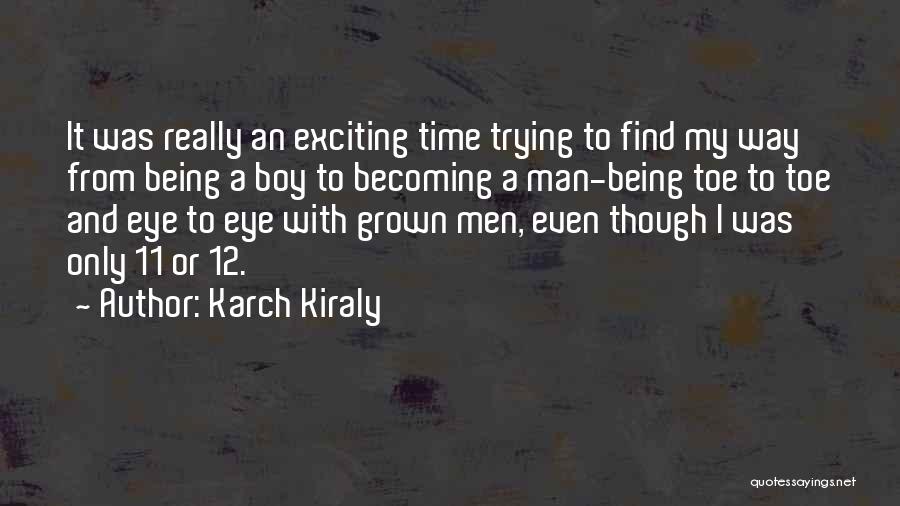 Karch Kiraly Quotes: It Was Really An Exciting Time Trying To Find My Way From Being A Boy To Becoming A Man-being Toe