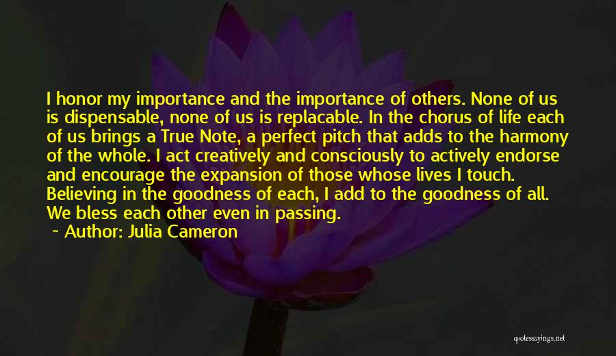 Julia Cameron Quotes: I Honor My Importance And The Importance Of Others. None Of Us Is Dispensable, None Of Us Is Replacable. In