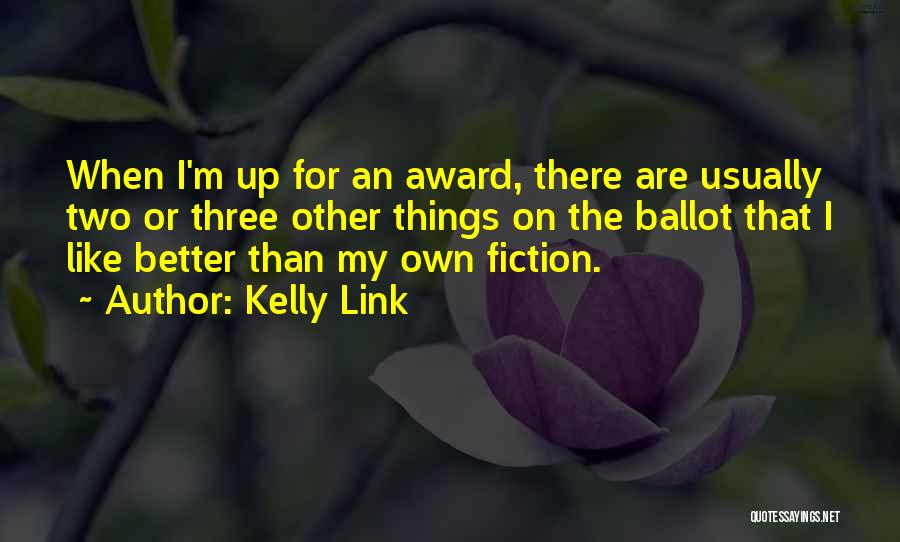 Kelly Link Quotes: When I'm Up For An Award, There Are Usually Two Or Three Other Things On The Ballot That I Like