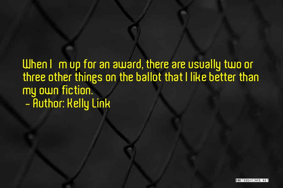 Kelly Link Quotes: When I'm Up For An Award, There Are Usually Two Or Three Other Things On The Ballot That I Like