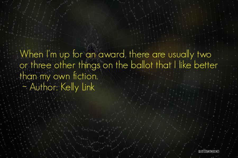 Kelly Link Quotes: When I'm Up For An Award, There Are Usually Two Or Three Other Things On The Ballot That I Like