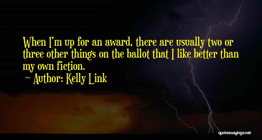 Kelly Link Quotes: When I'm Up For An Award, There Are Usually Two Or Three Other Things On The Ballot That I Like