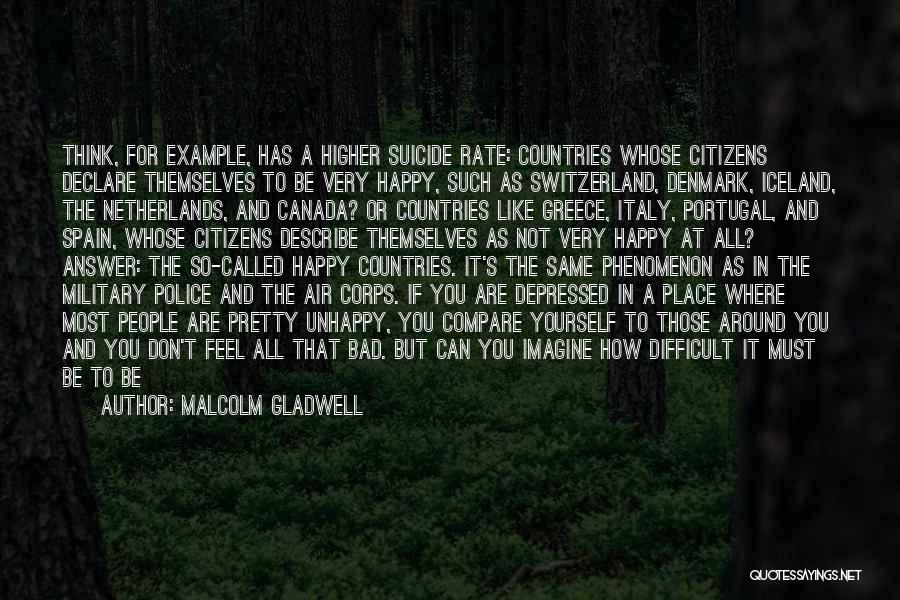 Malcolm Gladwell Quotes: Think, For Example, Has A Higher Suicide Rate: Countries Whose Citizens Declare Themselves To Be Very Happy, Such As Switzerland,