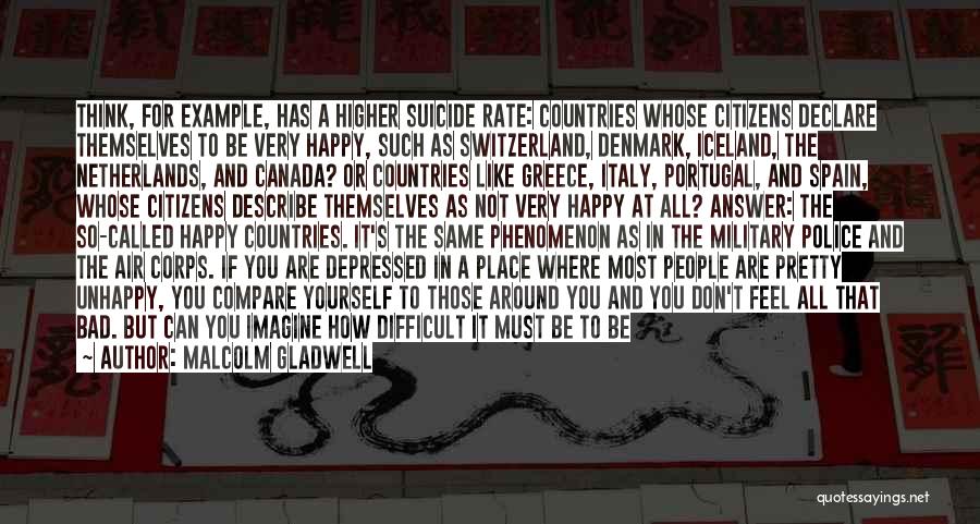 Malcolm Gladwell Quotes: Think, For Example, Has A Higher Suicide Rate: Countries Whose Citizens Declare Themselves To Be Very Happy, Such As Switzerland,