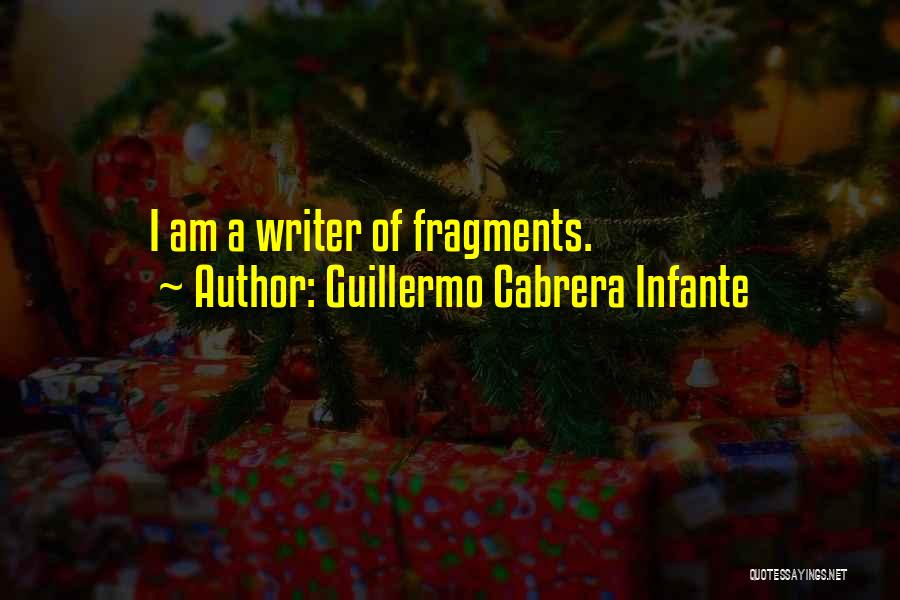 Guillermo Cabrera Infante Quotes: I Am A Writer Of Fragments.