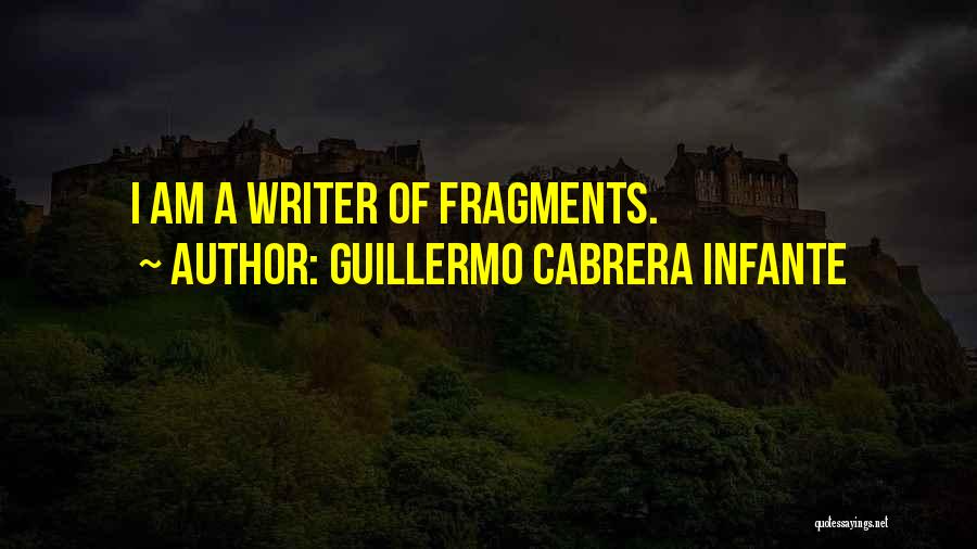 Guillermo Cabrera Infante Quotes: I Am A Writer Of Fragments.