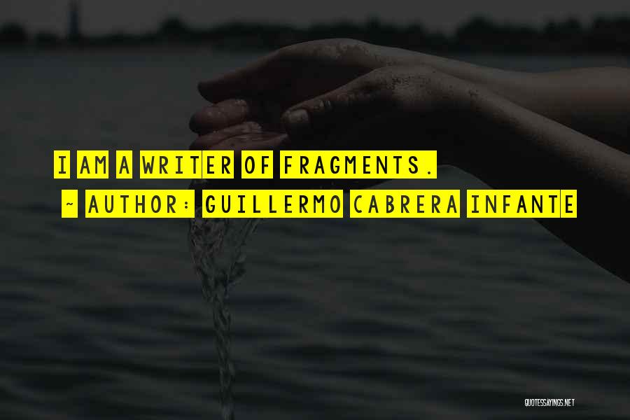 Guillermo Cabrera Infante Quotes: I Am A Writer Of Fragments.