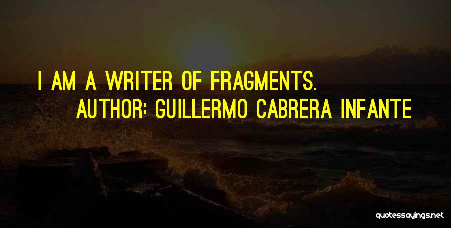 Guillermo Cabrera Infante Quotes: I Am A Writer Of Fragments.