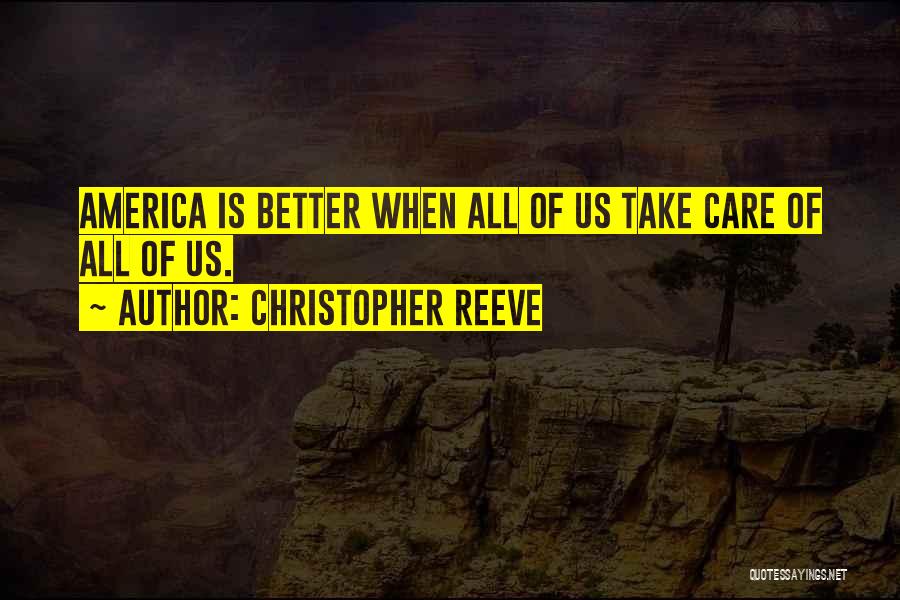 Christopher Reeve Quotes: America Is Better When All Of Us Take Care Of All Of Us.