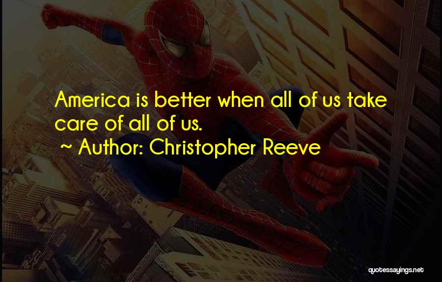 Christopher Reeve Quotes: America Is Better When All Of Us Take Care Of All Of Us.