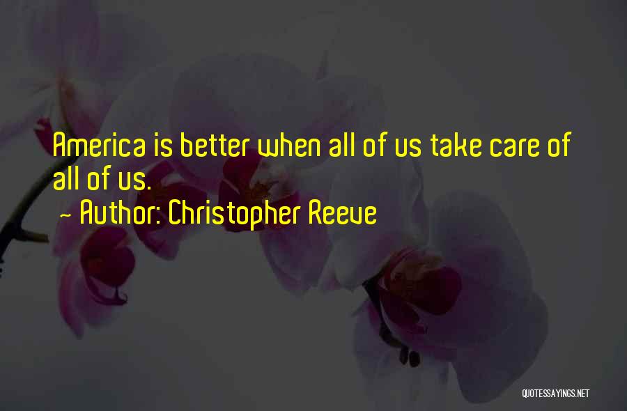Christopher Reeve Quotes: America Is Better When All Of Us Take Care Of All Of Us.