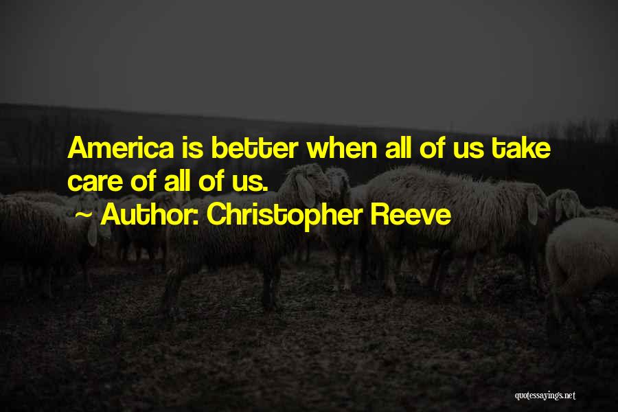 Christopher Reeve Quotes: America Is Better When All Of Us Take Care Of All Of Us.