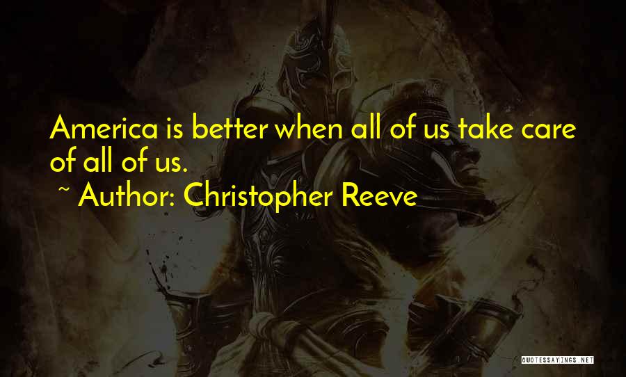 Christopher Reeve Quotes: America Is Better When All Of Us Take Care Of All Of Us.