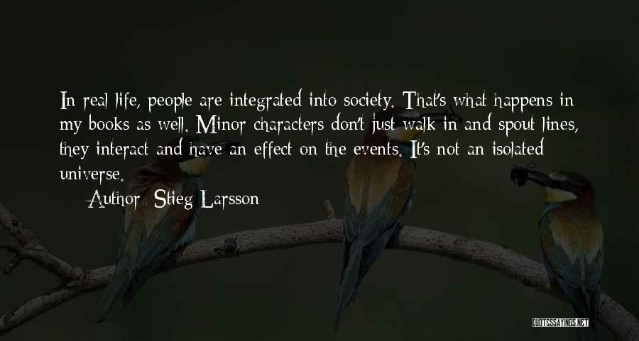 Stieg Larsson Quotes: In Real Life, People Are Integrated Into Society. That's What Happens In My Books As Well. Minor Characters Don't Just