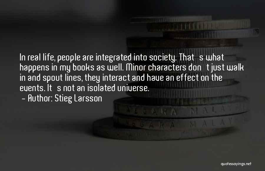 Stieg Larsson Quotes: In Real Life, People Are Integrated Into Society. That's What Happens In My Books As Well. Minor Characters Don't Just