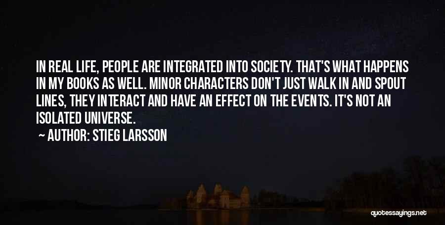 Stieg Larsson Quotes: In Real Life, People Are Integrated Into Society. That's What Happens In My Books As Well. Minor Characters Don't Just