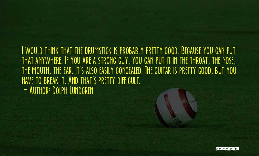 Dolph Lundgren Quotes: I Would Think That The Drumstick Is Probably Pretty Good. Because You Can Put That Anywhere. If You Are A