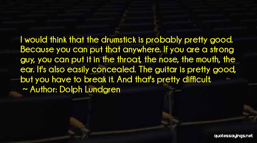 Dolph Lundgren Quotes: I Would Think That The Drumstick Is Probably Pretty Good. Because You Can Put That Anywhere. If You Are A