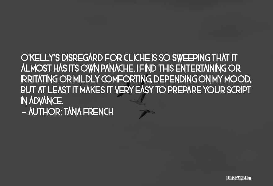 Tana French Quotes: O'kelly's Disregard For Cliche Is So Sweeping That It Almost Has Its Own Panache. I Find This Entertaining Or Irritating