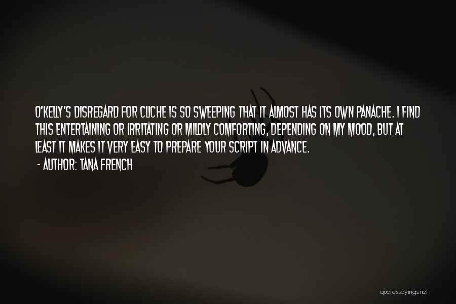 Tana French Quotes: O'kelly's Disregard For Cliche Is So Sweeping That It Almost Has Its Own Panache. I Find This Entertaining Or Irritating