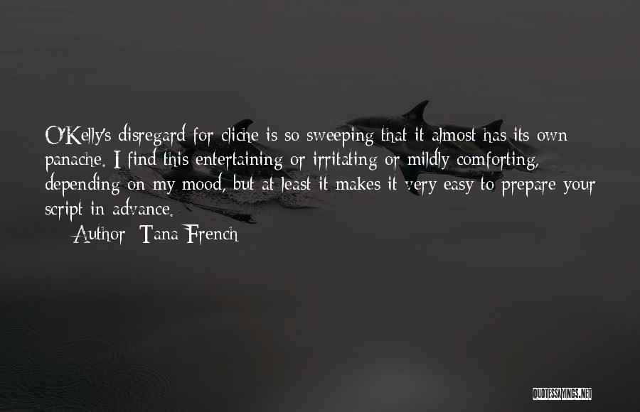 Tana French Quotes: O'kelly's Disregard For Cliche Is So Sweeping That It Almost Has Its Own Panache. I Find This Entertaining Or Irritating