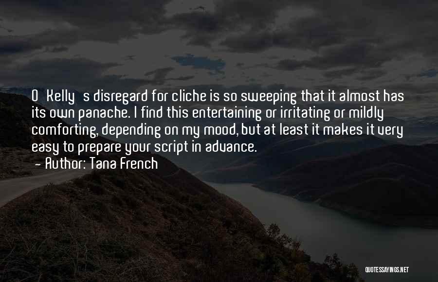 Tana French Quotes: O'kelly's Disregard For Cliche Is So Sweeping That It Almost Has Its Own Panache. I Find This Entertaining Or Irritating