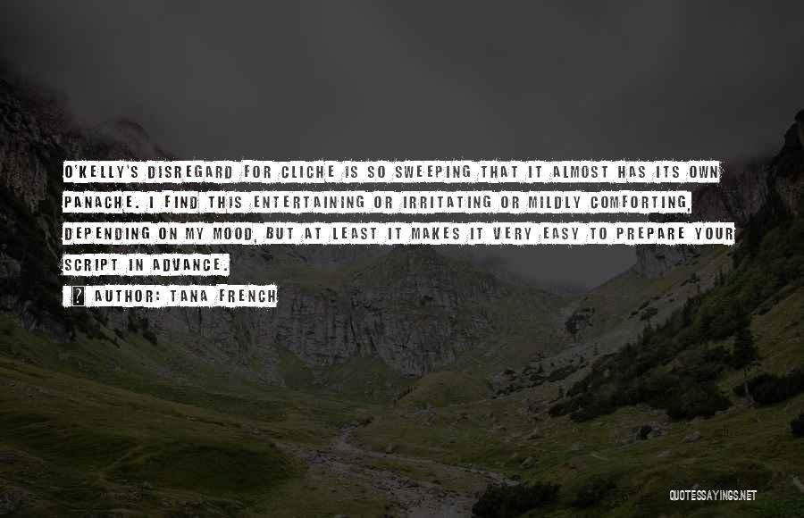 Tana French Quotes: O'kelly's Disregard For Cliche Is So Sweeping That It Almost Has Its Own Panache. I Find This Entertaining Or Irritating