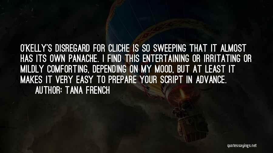 Tana French Quotes: O'kelly's Disregard For Cliche Is So Sweeping That It Almost Has Its Own Panache. I Find This Entertaining Or Irritating